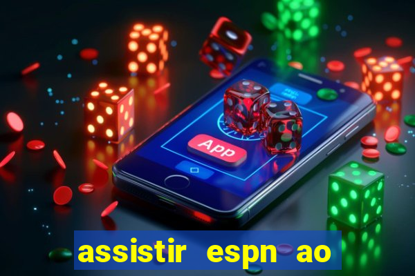 assistir espn ao vivo online gratis